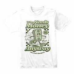 Who Needs Money Anyway Shirt