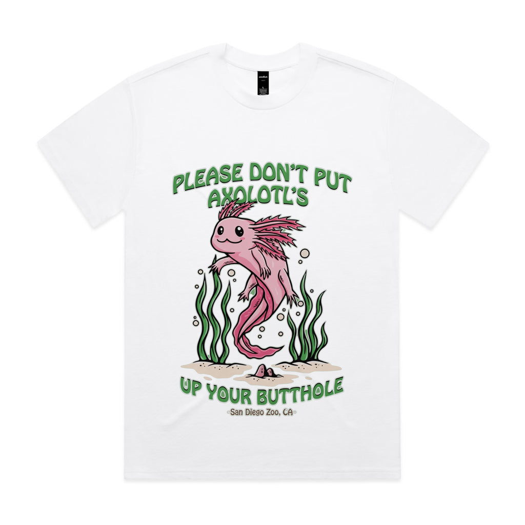 PLEASE DON'T PUT AXOLOTL'S UP YOUR BUTTHOLE T-Shirt