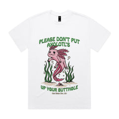PLEASE DON'T PUT AXOLOTL'S UP YOUR BUTTHOLE T-Shirt