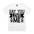 Say You Love Me T-Shirt
