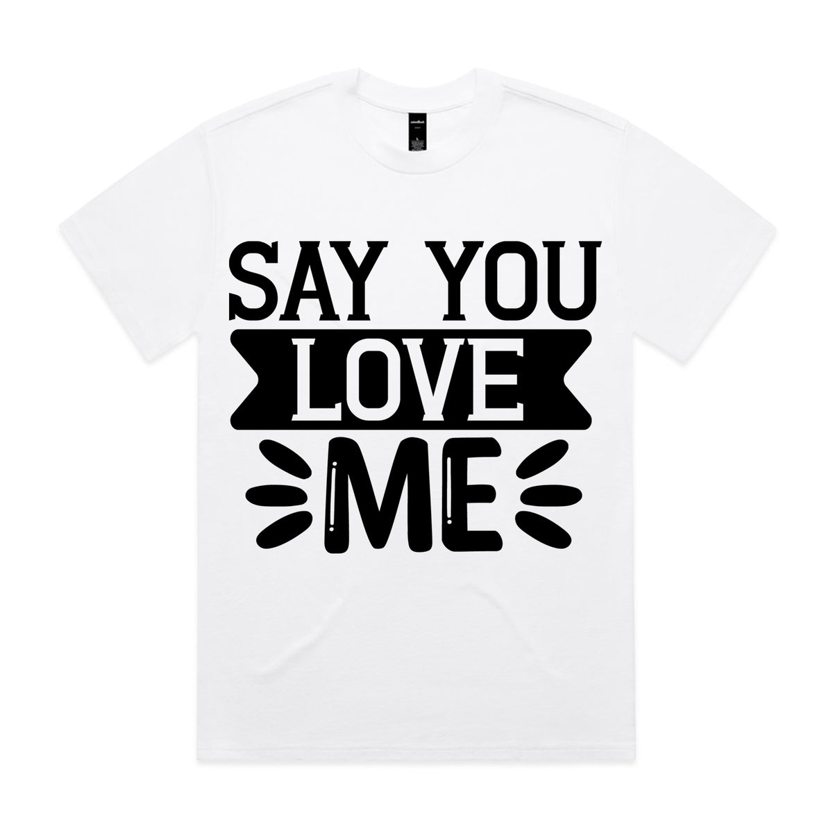 Say You Love Me T-Shirt