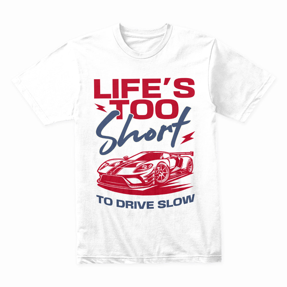 Life’s Too Short to Drive Slow – Speed Enthusiast Tee