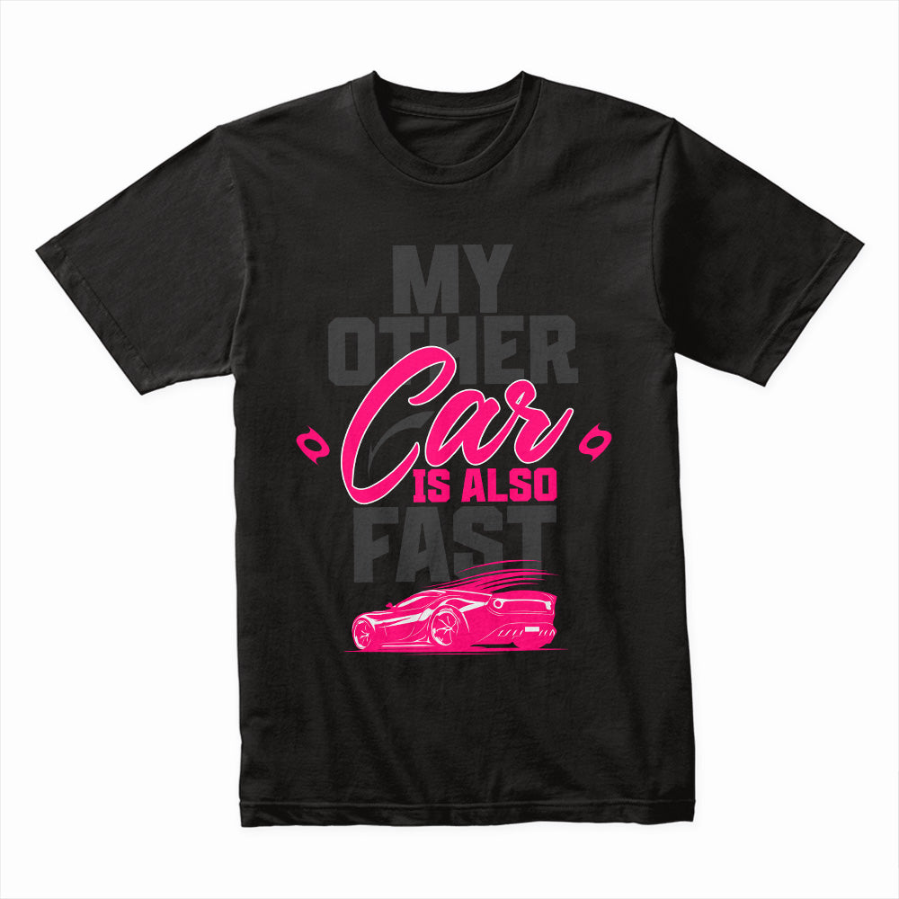My Other Car Is Also Fast – Speed Enthusiast Tee