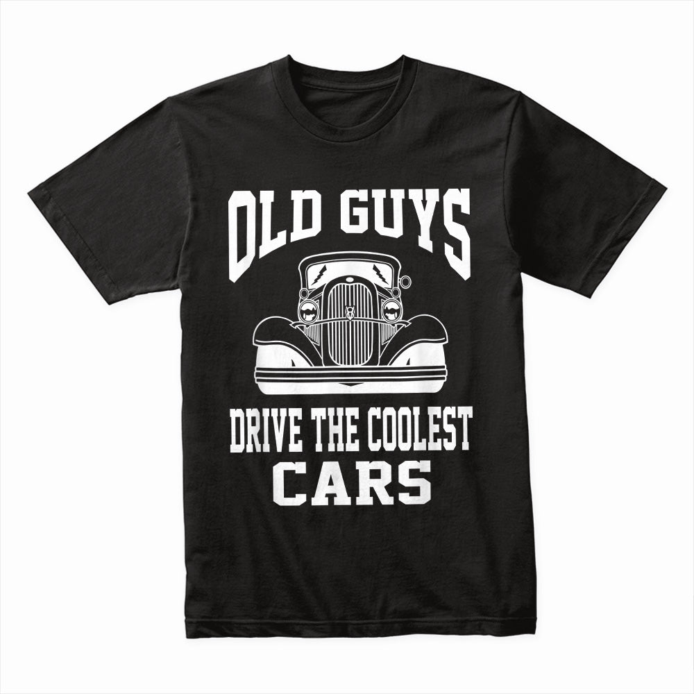 Old Guys Drive The Coolest Cars - Vintage Hot Rod T-Shirt