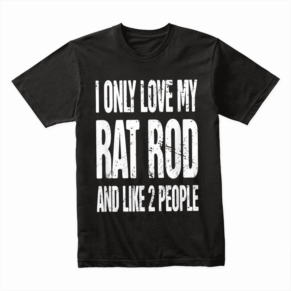 Funny Rat Rod T-Shirt – "I Only Love My Rat Rod and Like 2 People"