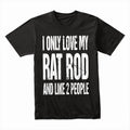Funny Rat Rod T-Shirt – "I Only Love My Rat Rod and Like 2 People"