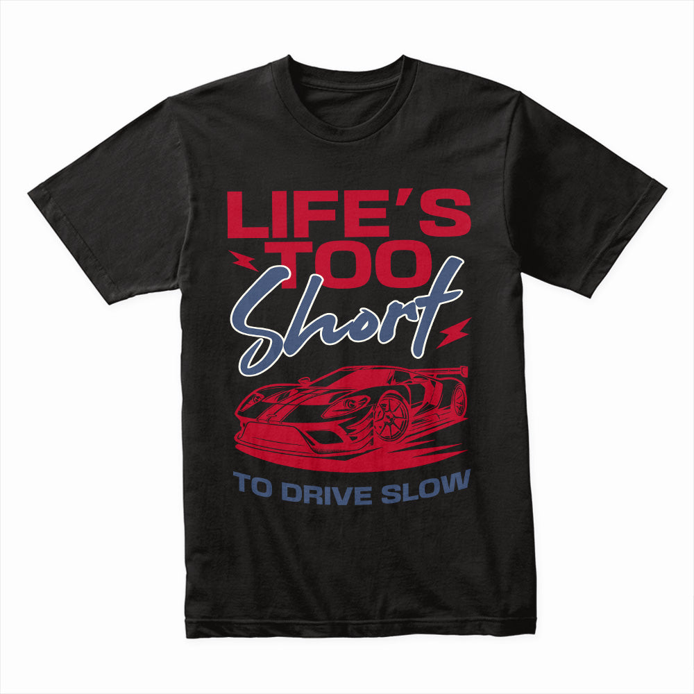 Life’s Too Short to Drive Slow – Speed Enthusiast Tee