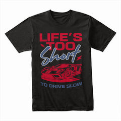 Life’s Too Short to Drive Slow – Speed Enthusiast Tee