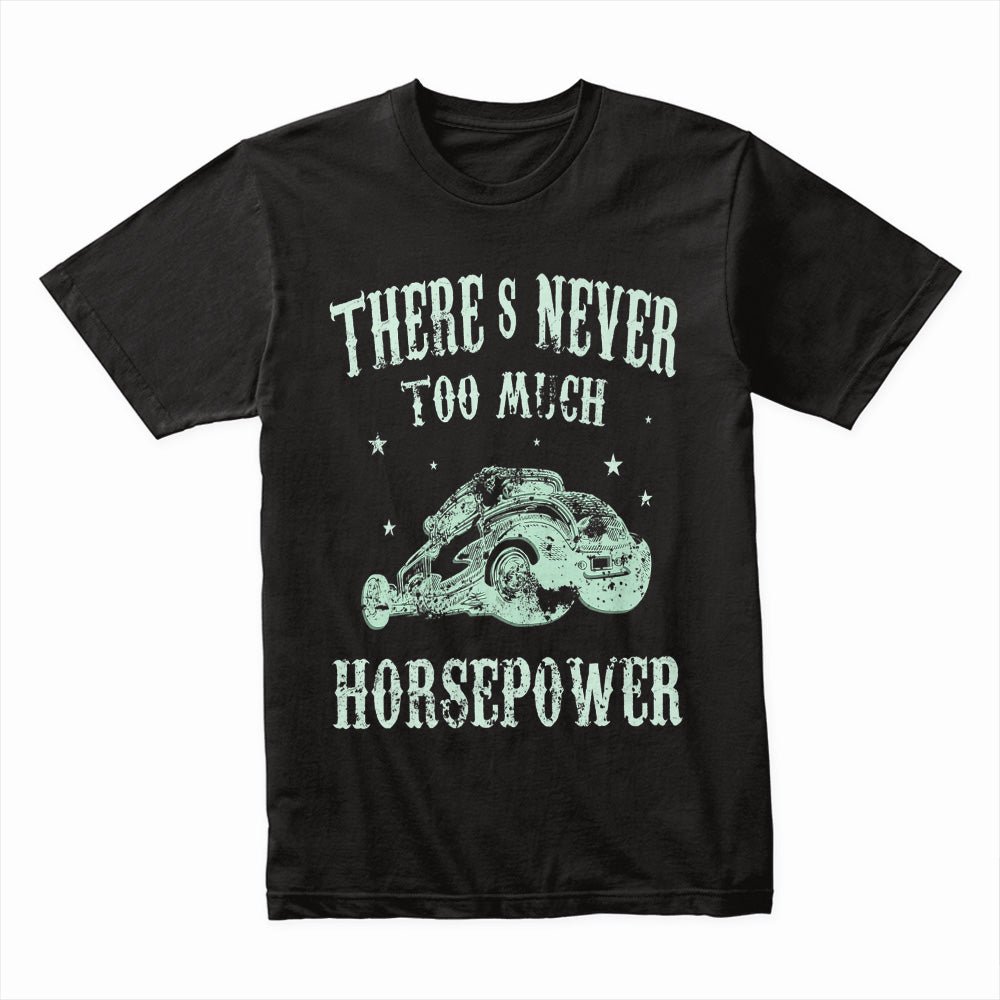 There's Never Too Much Horsepower" Hot Rod T-Shirt – Ultimate Speed Lover’s Tee!