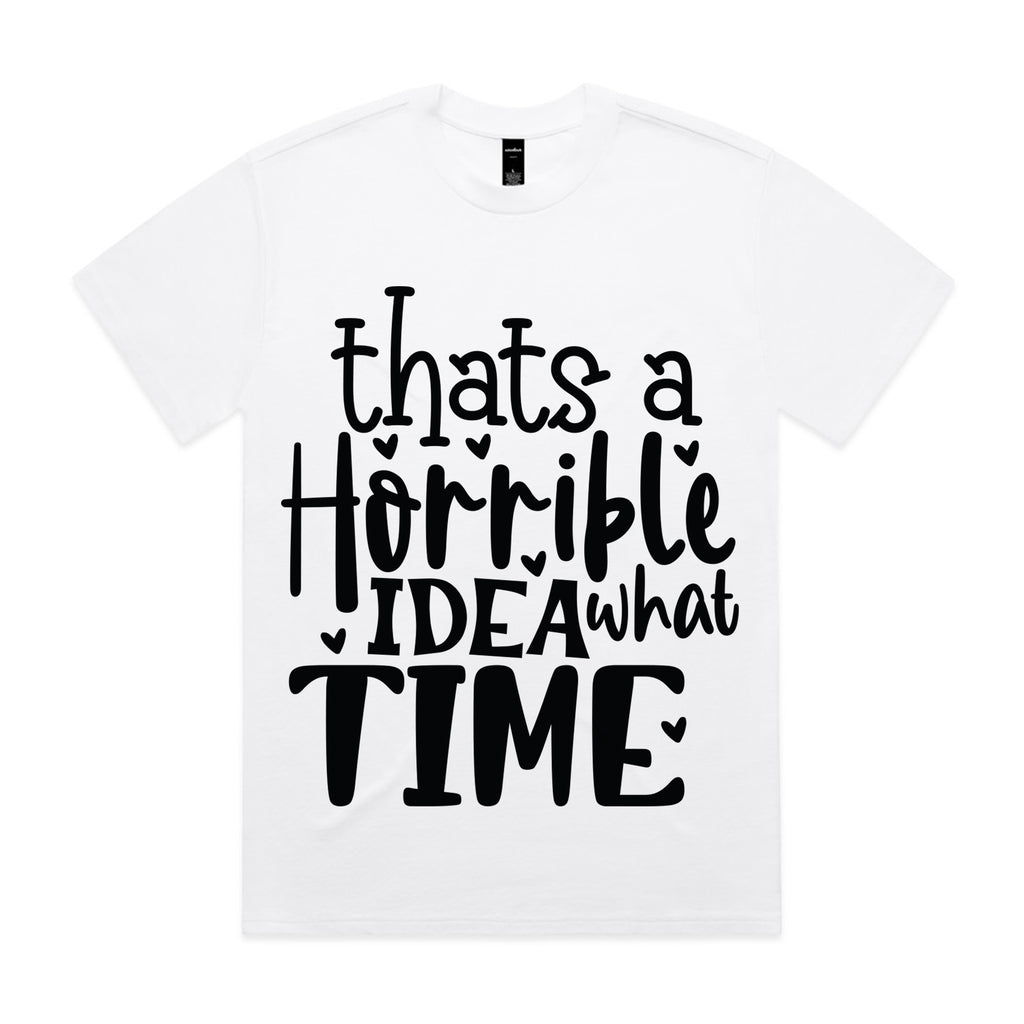 That’s a Horrible Idea, What Time?