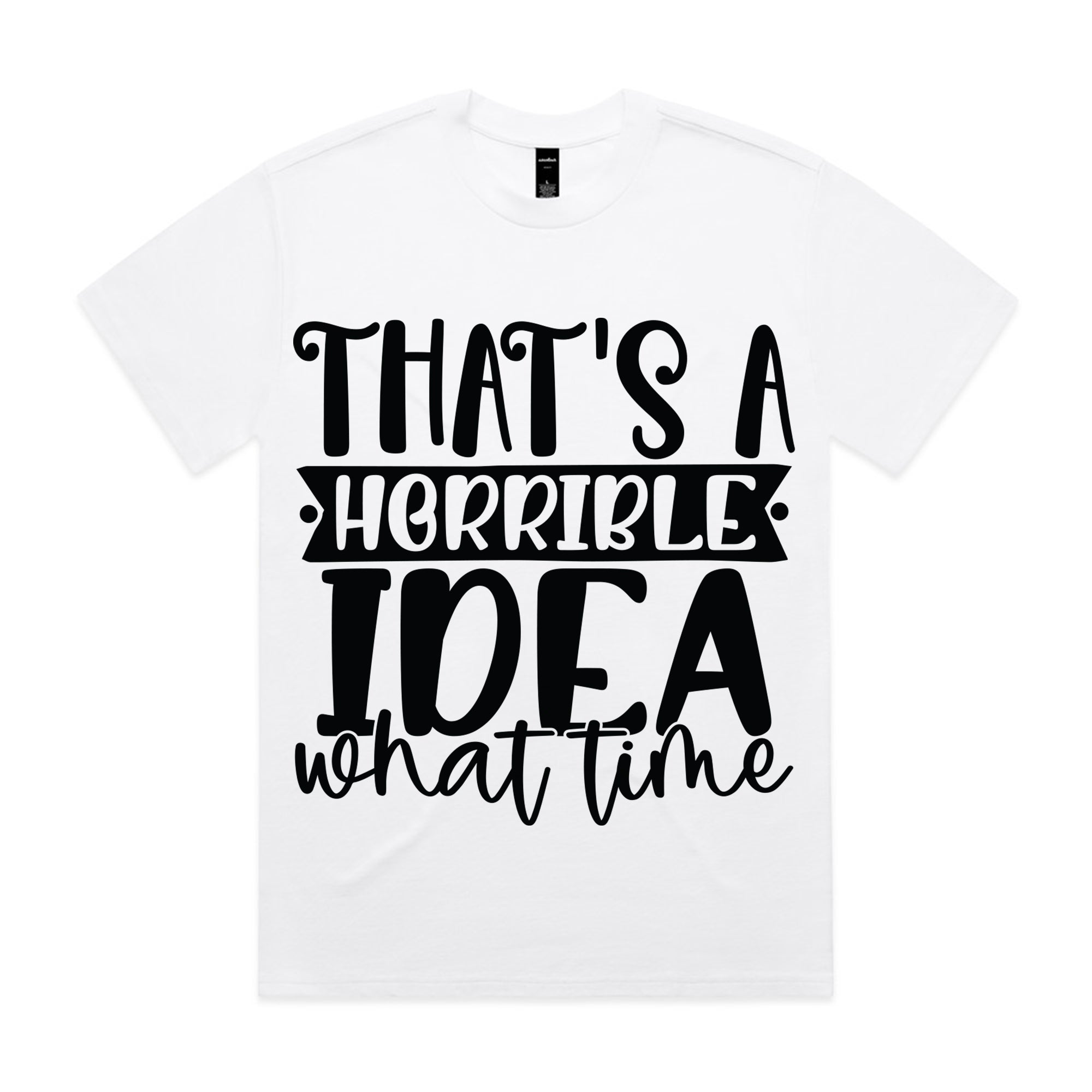 That’s a Horrible Idea, What Time?