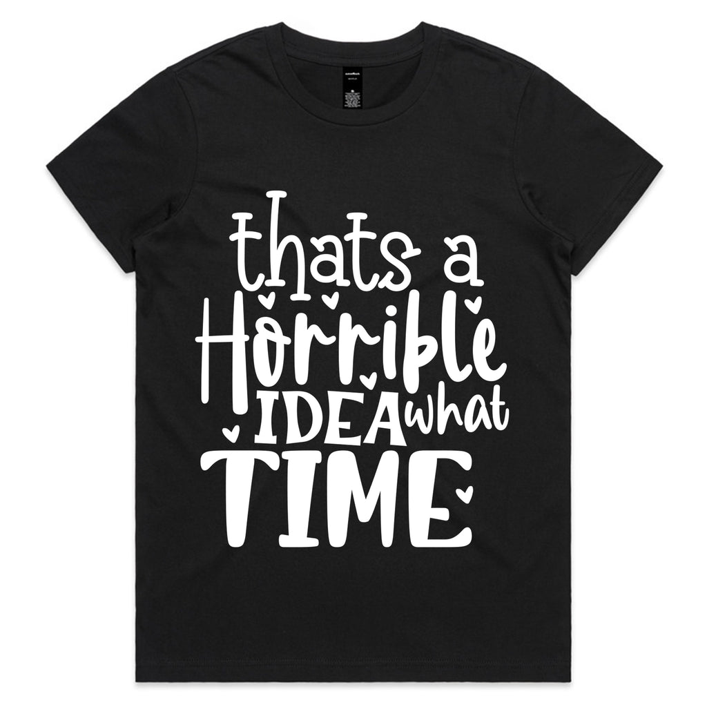 That’s a Horrible Idea, What Time?