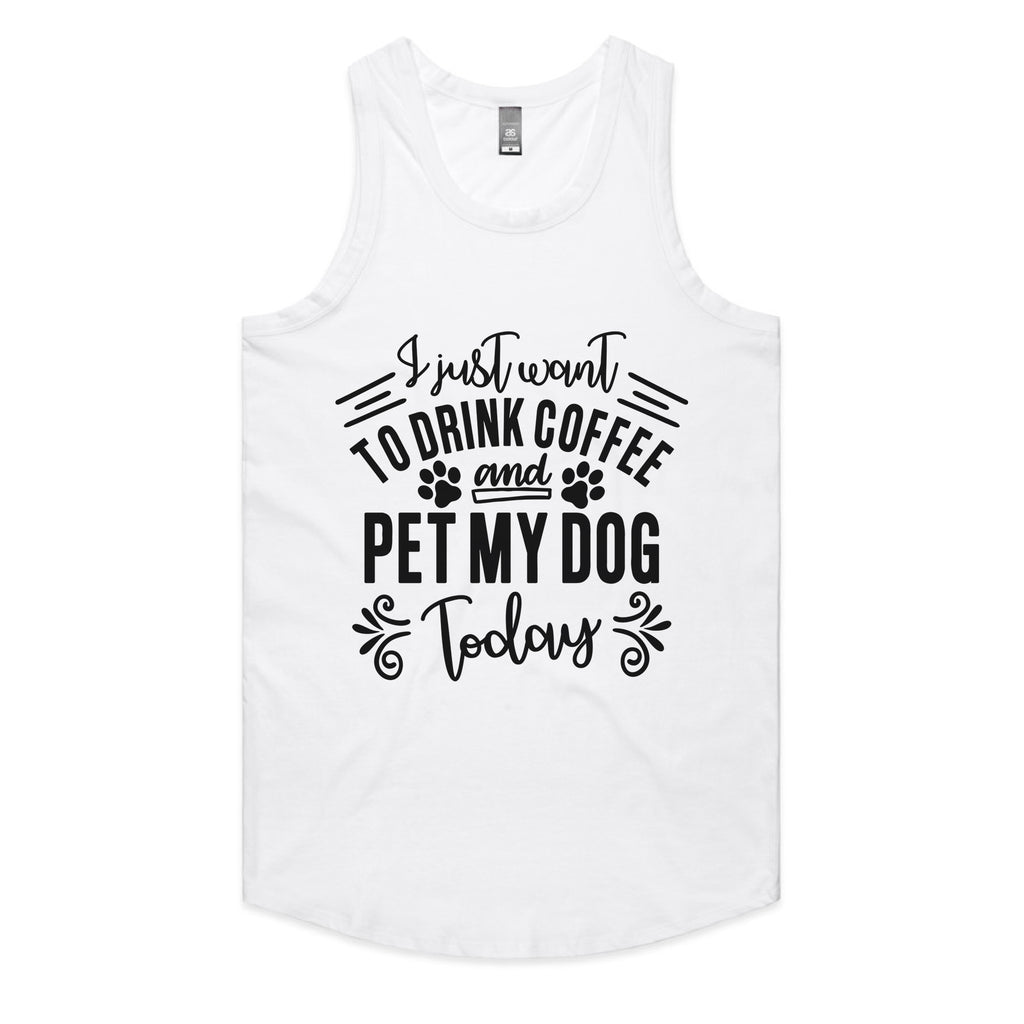 I Just Want To Drink Coffee and Pet My Dog Today
