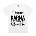 I Hope Karma Slaps You In The Face Before I Do