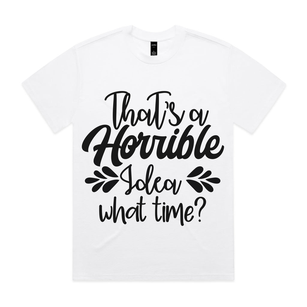 That’s a Horrible Idea, What Time?