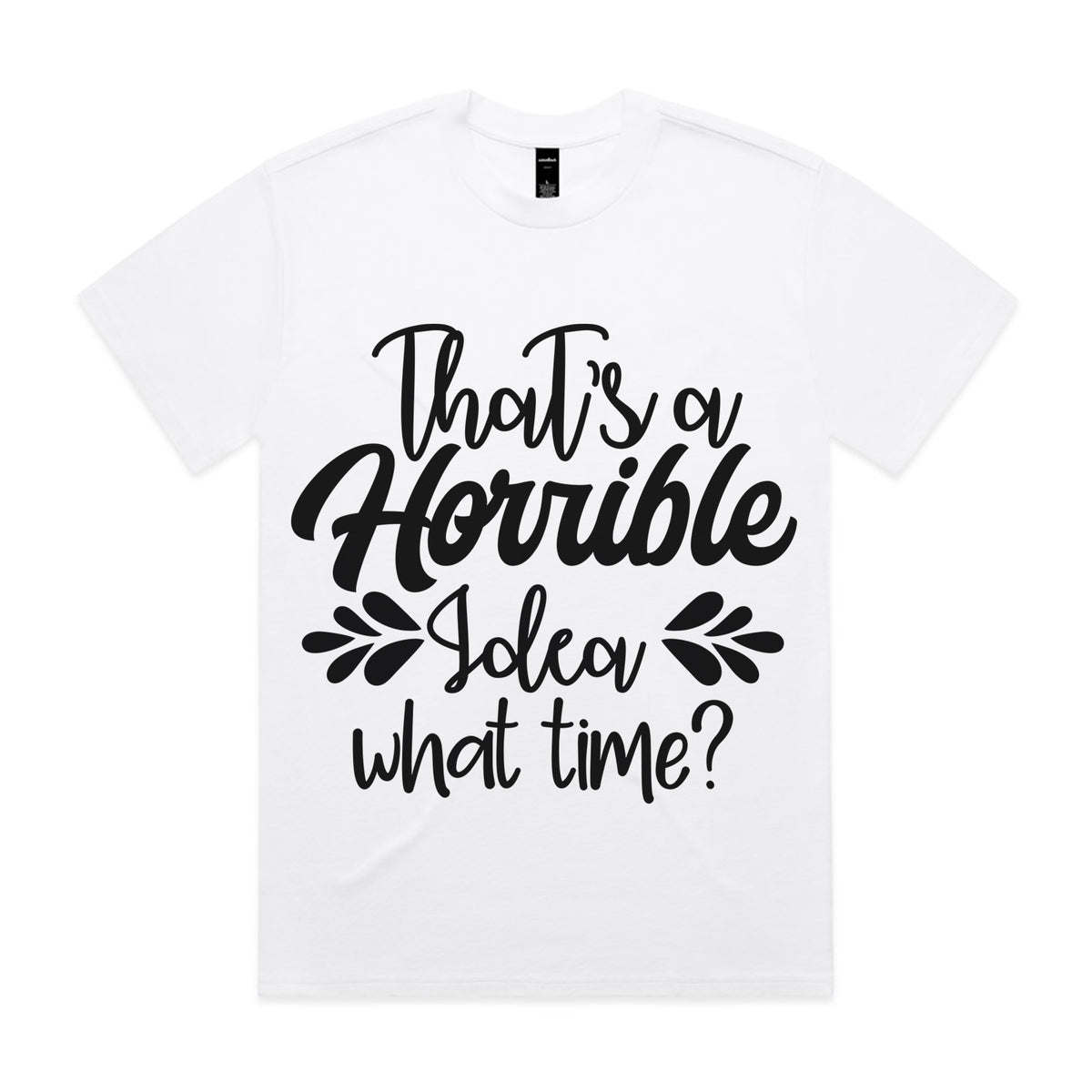 That’s a Horrible Idea, What Time?