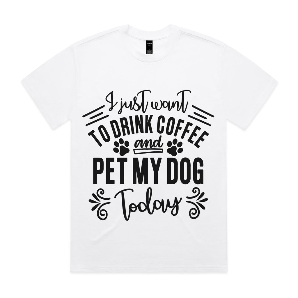 I Just Want To Drink Coffee and Pet My Dog Today