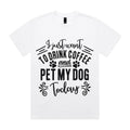 I Just Want To Drink Coffee and Pet My Dog Today
