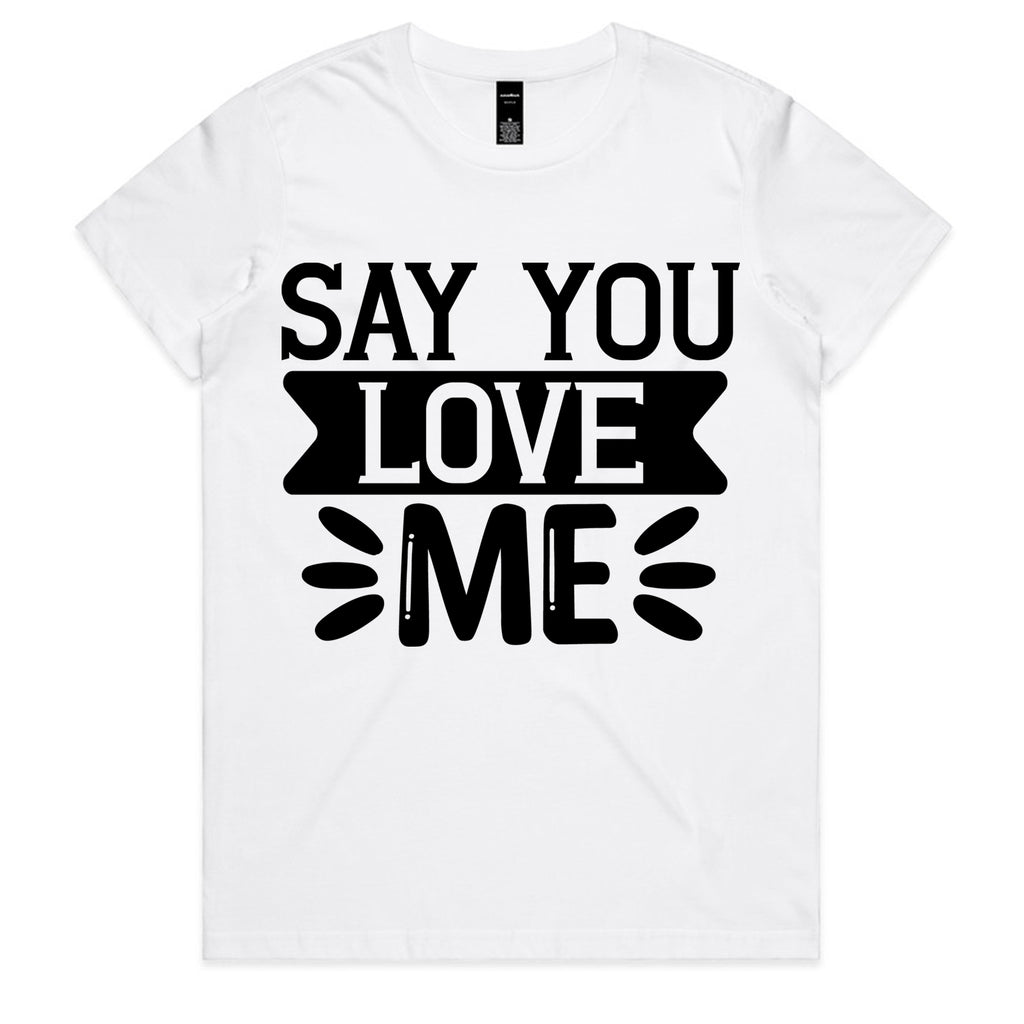 Say You Love Me T-Shirt