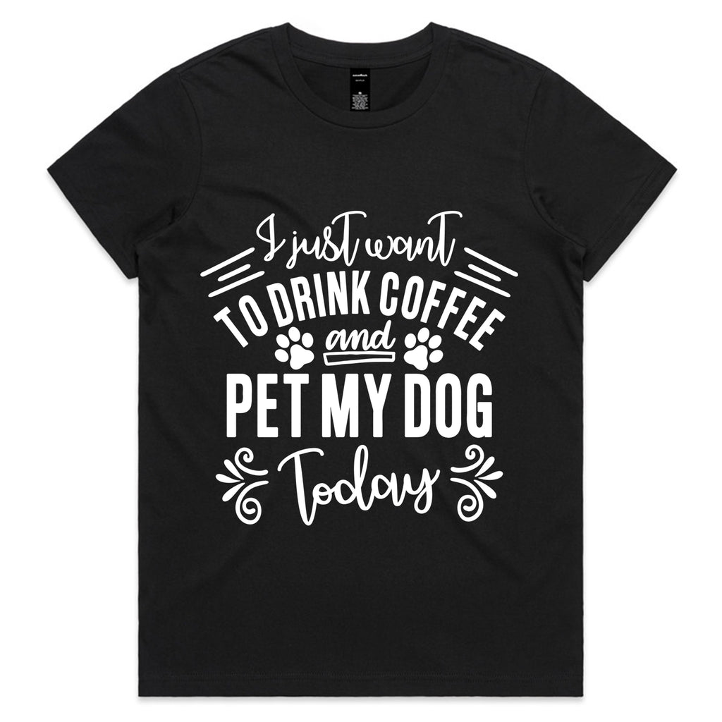 I Just Want To Drink Coffee and Pet My Dog Today