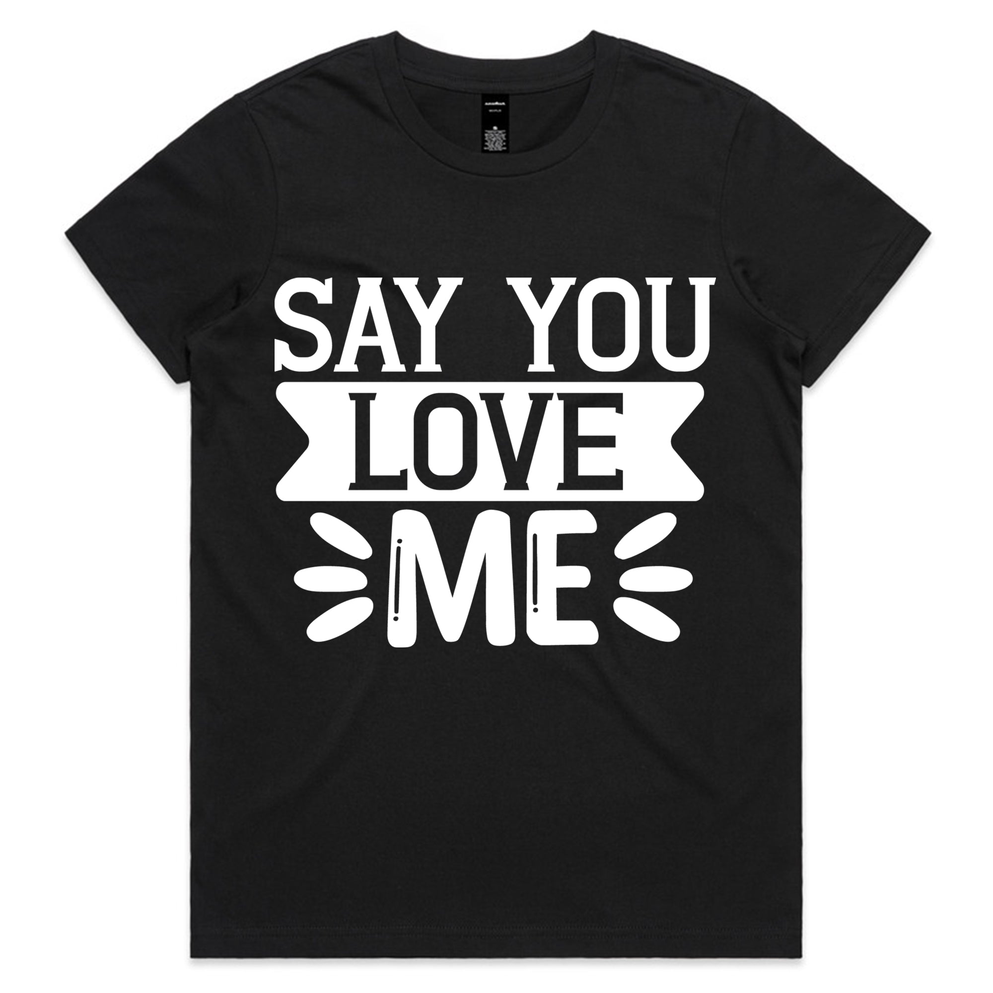 Say You Love Me T-Shirt