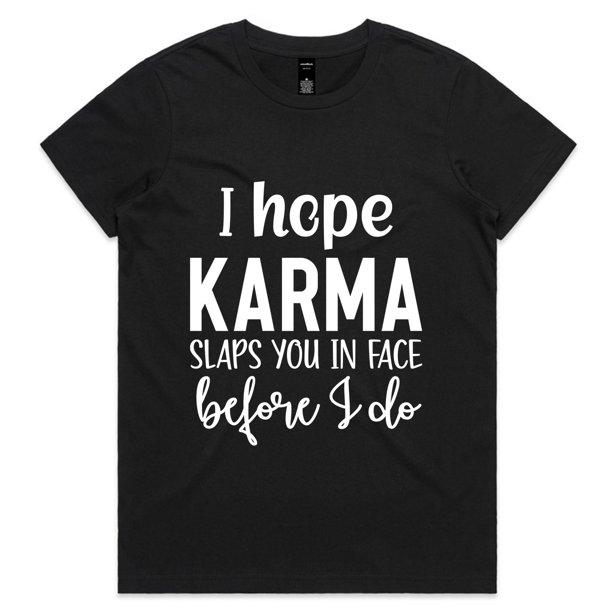 I Hope Karma Slaps You In The Face Before I Do