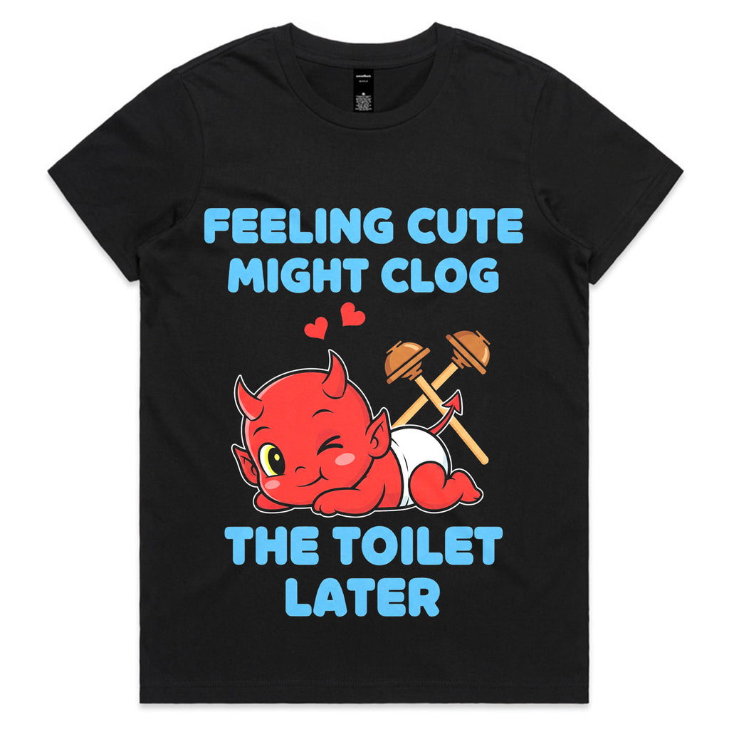 Feeling Cute Might Clog the Toilet Later T-Shirt